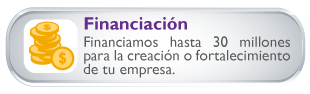 Financiacin  Financiamos hasta 30 millones para la creacin o fortalecimiento de tu empresa.